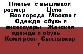 Платье  с вышивкой размер 48, 50 › Цена ­ 5 500 - Все города, Москва г. Одежда, обувь и аксессуары » Женская одежда и обувь   . Коми респ.,Сыктывкар г.